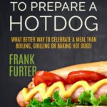Best Foodie Delights – 101 Ways to Prepare a Hot Dog Review