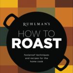 Best Cookbook – Ruhlman’s How to Roast: A Home Cook’s Guide Review